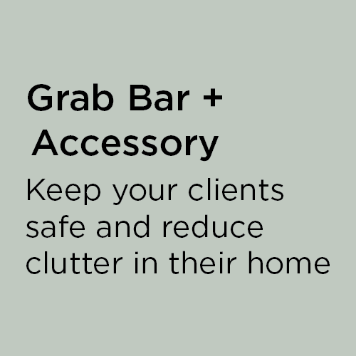 Grab bar + Accessory. Keep your clients safe and reduce clutter in their home.